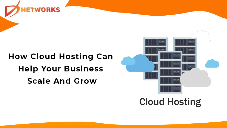 How Cloud Hosting Can Help Your Business Scale And Grow